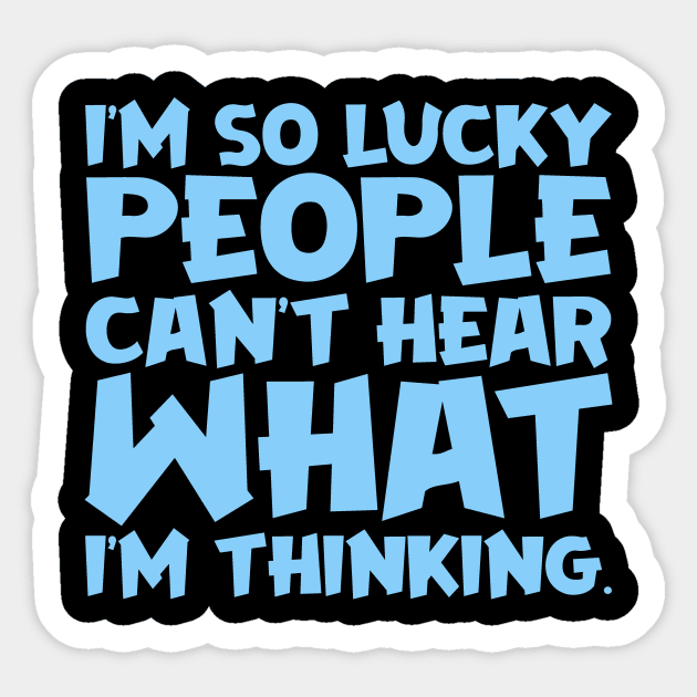 I'm So Lucky People Can't Hear What I'm Thinking Sticker by colorsplash